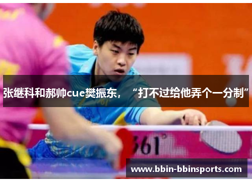 张继科和郝帅cue樊振东，“打不过给他弄个一分制”